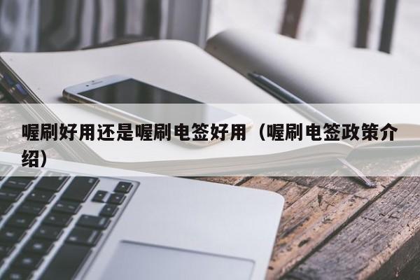 喔刷好用还是喔刷电签好用（喔刷电签政策介绍）