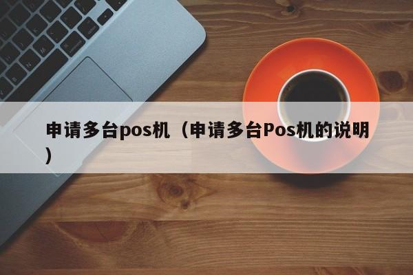 申请多台pos机（申请多台Pos机的说明）