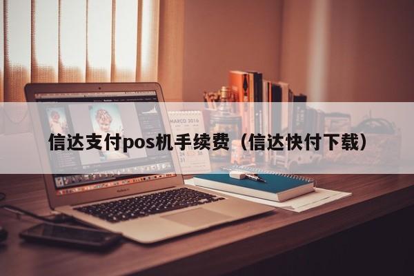 信达支付pos机手续费（信达快付下载）