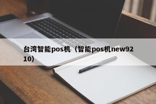 台湾智能pos机（智能pos机new9210）