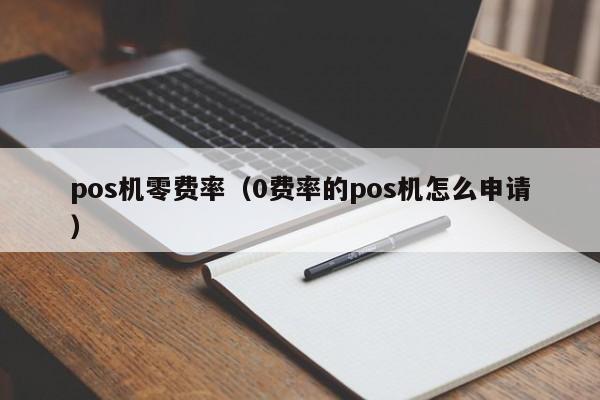 pos机零费率（0费率的pos机怎么申请）