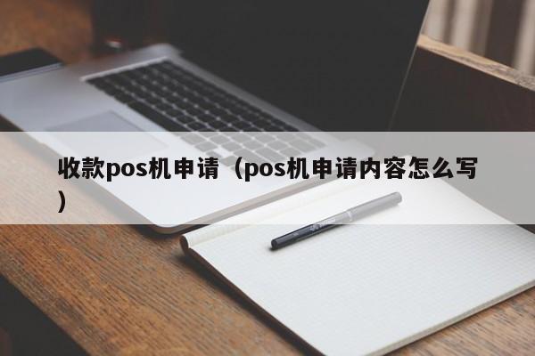 收款pos机申请（pos机申请内容怎么写）