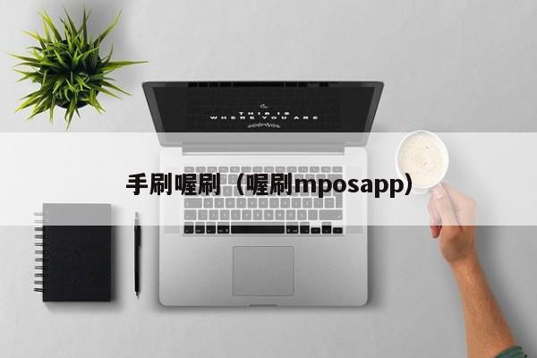 手刷喔刷（喔刷mposapp）