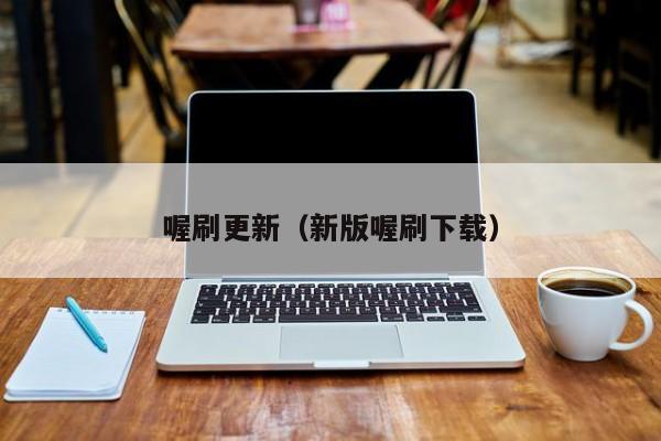 喔刷更新（新版喔刷下载）