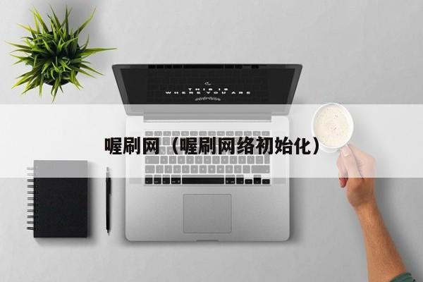 喔刷网（喔刷网络初始化）