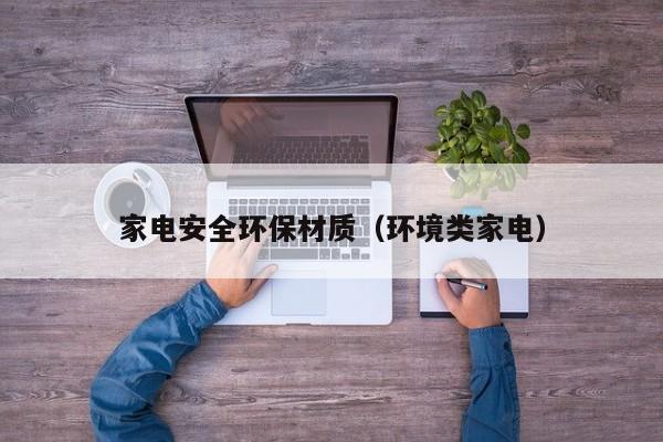家电安全环保材质（环境类家电）