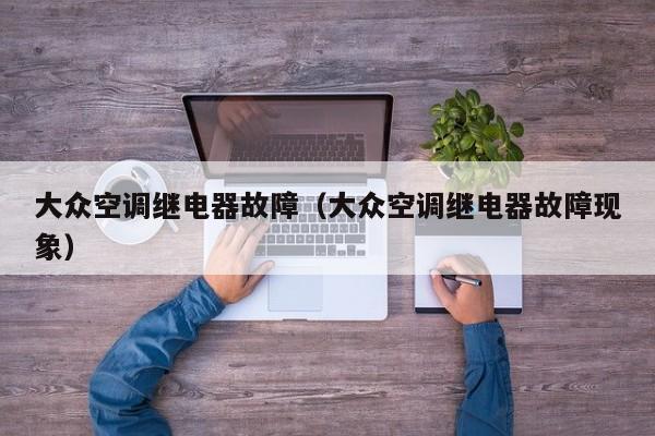 大众空调继电器故障（大众空调继电器故障现象）