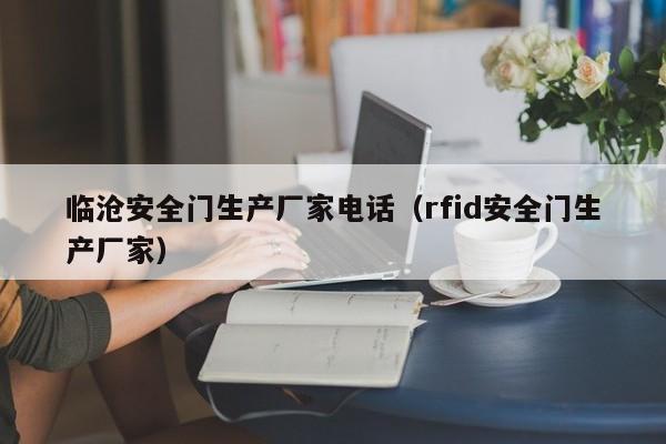 临沧安全门生产厂家电话（rfid安全门生产厂家）