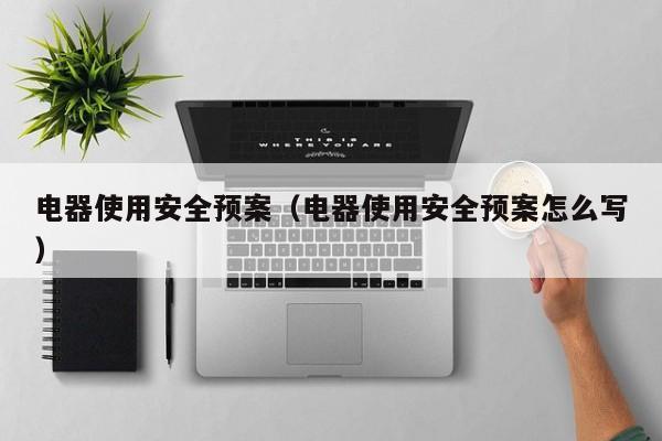 电器使用安全预案（电器使用安全预案怎么写）