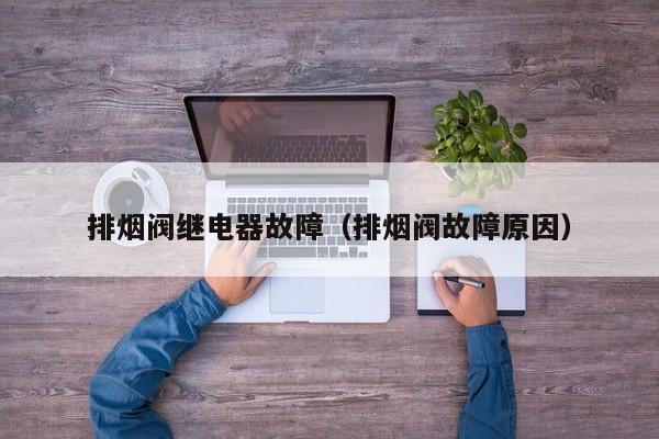 排烟阀继电器故障（排烟阀故障原因）