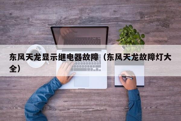 东风天龙显示继电器故障（东风天龙故障灯大全）