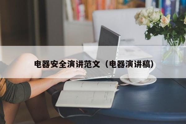电器安全演讲范文（电器演讲稿）
