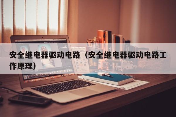 安全继电器驱动电路（安全继电器驱动电路工作原理）