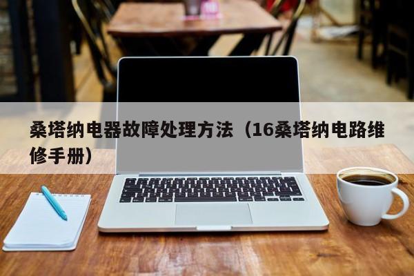 桑塔纳电器故障处理方法（16桑塔纳电路维修手册）