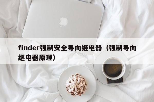 finder强制安全导向继电器（强制导向继电器原理）