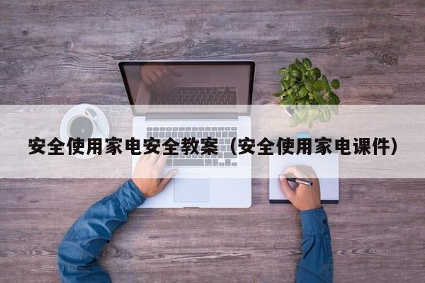安全使用家电安全教案（安全使用家电课件）